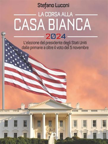 La corsa alla Casa Bianca 2024. L'elezione del presidente degli Stati Uniti dalle primarie a oltre il voto del 5 novembre