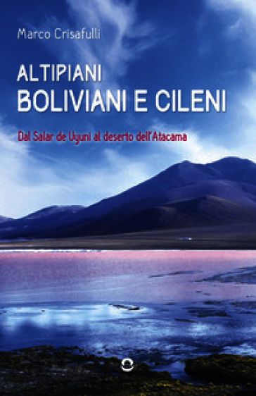 Altipiani boliviani e cileni. Dal Salar de Uyuni al deserto dell'Atacama
