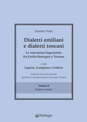 Dialetti emiliani e dialetti toscani. Dialetti emiliani e dialetti toscani. Le interazioni linguistiche fra Emilia-Romagna e Toscana e con Liguria, Lunigiana e Umbria. Vol. 2: Dialetti emiliani