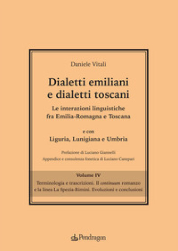 Dialetti emiliani e dialetti toscani. Dialetti emiliani e dialetti toscani. Le interazioni linguistiche fra Emilia-Romagna e Toscana e con Liguria, Lunigiana e Umbria. Vol. 4: Terminologia e trascrizioni. Il continuum romanzo e la linea La Spezia-Rimini. Evoluzioni e conclusioni