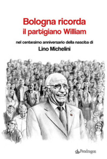 Bologna ricorda il partigiano William nel centesimo anniversario della nascita di Lino Michelini