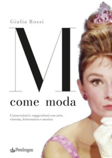 M come moda. Connessioni e suggestioni con arte, cinema, letteratura e musica. Ediz. a colori
