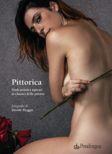Pittorica. Nudi artistici ispirati ai classici della pittura. Ediz. a colori