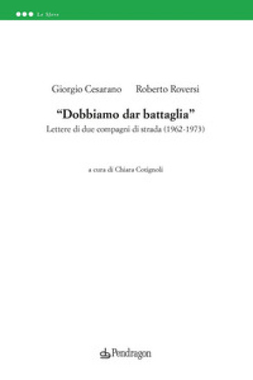 «Dobbiamo dar battaglia». Lettere di due compagni di strada (1962-1973)