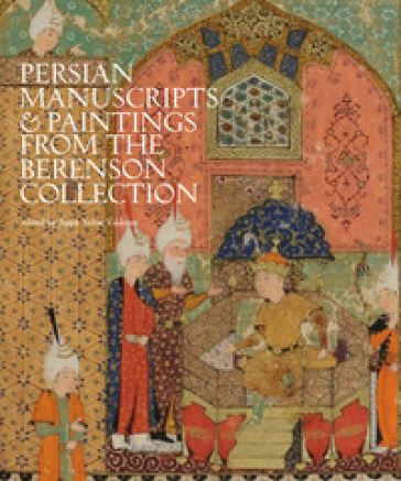 Persian manuscripts &amp; paintings from the Berenson Collection. Ediz. a colori