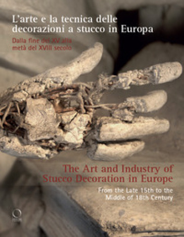 L'arte e la tecnica delle decorazioni a stucco in Europa. Dalla fine del XV alla metà del XVIII secolo-The art and industry of stucco decoration in Europe. From the Late 15th to the Middle of 18th Century. Ediz. bilingue