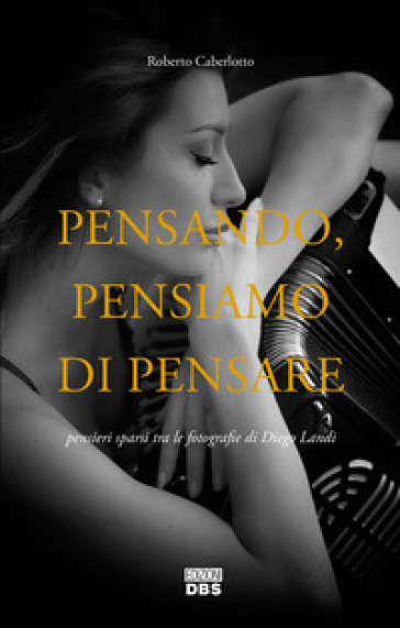 Pensando, Pensiamo Di Pensare. Pensieri Sparsi Tra Le Fotografie Di Diego Landi