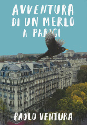 Avventura di un merlo a Parigi. Ediz. a colori