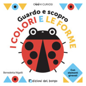 Guardo e scopro i colori e le forme. Ediz. a colori