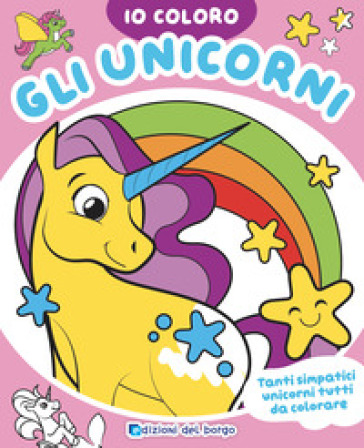 Gli unicorni. Io coloro. Ediz. a colori