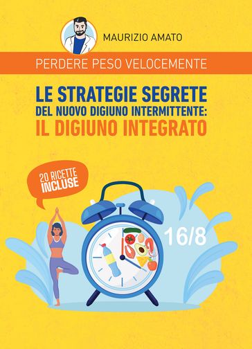 Perdere Peso Velocemente. Le Strategie Segrete Del Nuovo Digiuno Intermittente: Il Digiuno Integrato