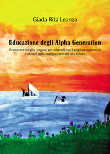 Educazione degli Alpha Generation. Conoscere meglio i ragazzi per educarli con il migliore approccio e aiutarli nella realizzazione del loro futuro