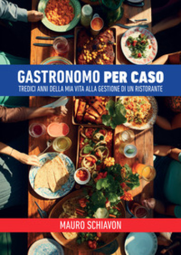 Gastronomo per caso. Tredici anni della mia vita alla gestione di un ristorante
