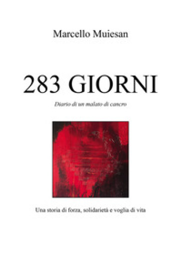 283 giorni. Diario di un malato di cancro. Una storia di forza, solidarietà e voglia di vita-0