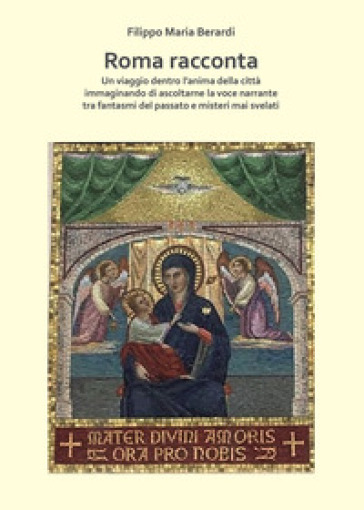 Roma racconta. Un viaggio dentro l'anima della città immaginando di ascoltarne la voce narrante tra fantasmi del passato e misteri mai svelati