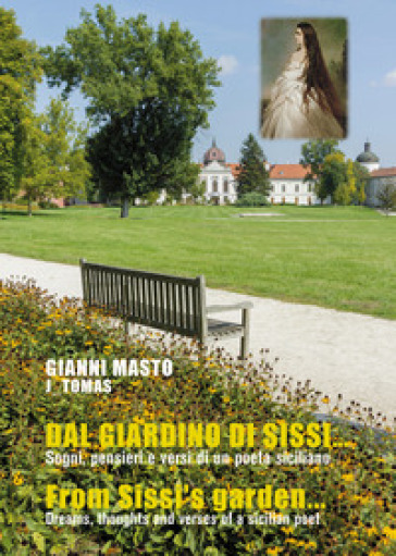 Dal giardino di Sissi... Sogni, pensieri e versi di un poeta siciliano-From Sissi's garden... Dreams, thoughts and verses of a sicilian poet. Ediz. bilingue