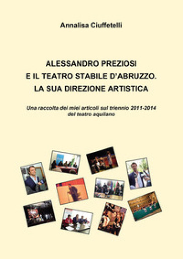 Alessandro Preziosi e il Teatro Stabile d'Abruzzo. La sua direzione artistica. Una raccolta dei miei articoli sul triennio 2011-2014 del teatro aquila