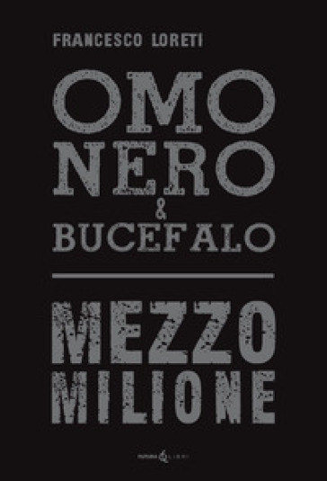 Omo Nero &amp; Bucefalo. Mezzo milione
