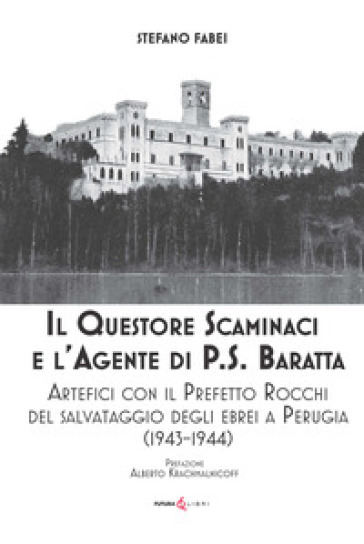 Il questore Scaminaci e l'agente di P.S. Baratta. Artefici con il Prefetto Rocchi del salvataggio degli ebrei a Perugia (1943-1944)