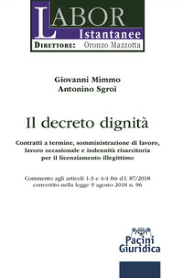 Il Decreto Dignità. Contratti A Termine, Somministrazione Di Lavoro, Lavoro Occasionale E Indennità Risarcitoria Per Il Licenziamento Illegittimo. Commento Agli Articoli 1-3 E 4-4 Bis D.L. 87/2018...