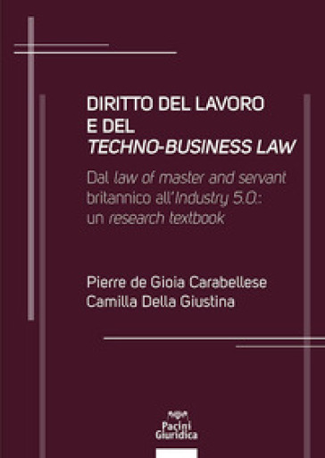 Diritto del lavoro e del techno-business law. Dal law of master and servant britannico all'Industry 5.0: un research textbook