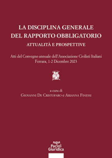 La disciplina generale del rapporto obbligatorio. Attualità e prospettive. Atti del convegno annuale dell'Associazione Civilisti Italiani. Ferrara, 1-2 dicembre 2023