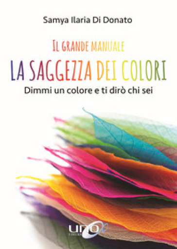 La saggezza dei colori. Il grande manuale. Dimmi un colore e ti dirò chi sei