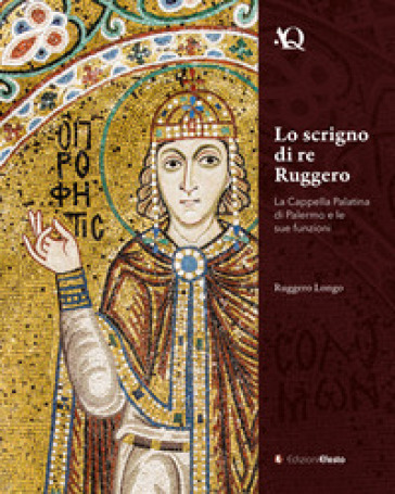 Lo scrigno di re Ruggero. La Cappella Palatina di Palermo e le sue funzioni