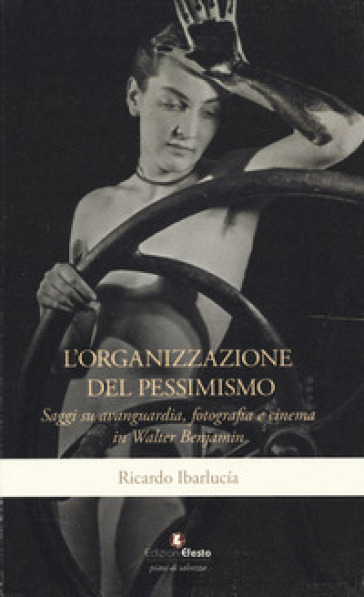 L'organizzazione del pessimismo. Saggi su avanguardia fotografia e cinema in Walter Benjamin