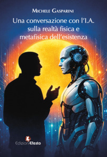 Una conversazione con l'I.A. sulla realtà fisica e metafisica dell'esistenza