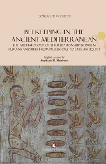 Beekeeping in the Ancient Mediterranean. The archaeology of the relationship between humans and bees from Prehistory to Late Antiquity