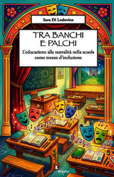 Tra banchi e palchi. L'educazione alla teatralità nella scuola come mezzo d'inclusione