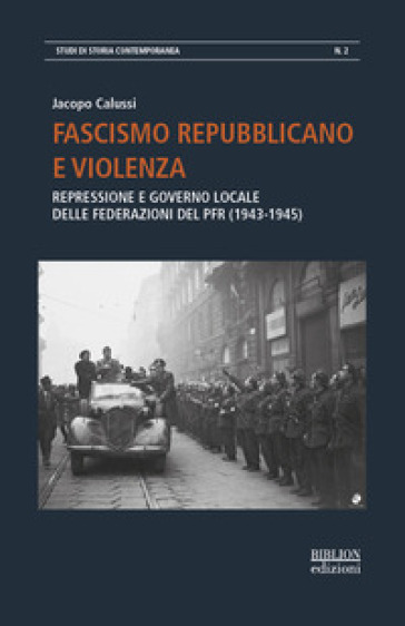 Fascismo Repubblicano E Violenza. Repressione E Governo Locale Delle Federazioni Del Pfr (1943-1945)