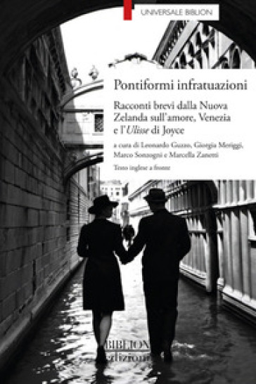 Pontiformi infratuazioni. Racconti brevi dalla Nuova Zelanda sull'amore, Venezia e l'Ulisse di Joyce