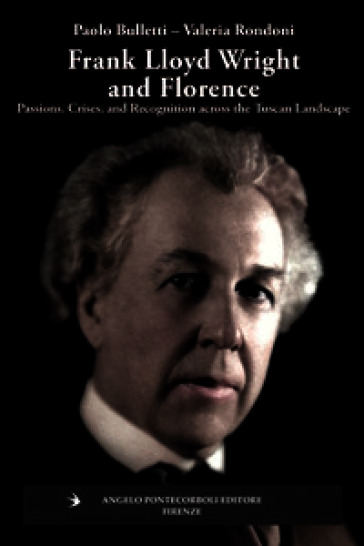 Frank Lloyd Wright and Firenze. Passions, crises, and recognition across the tuscan landscape