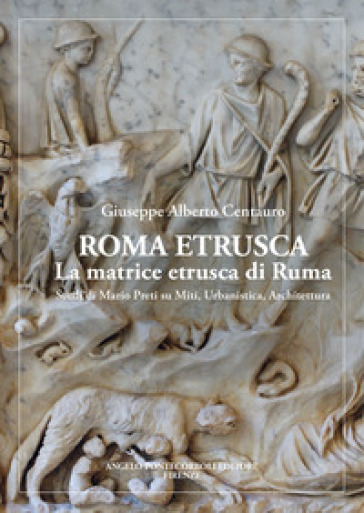 Roma etrusca. La matrice etrusca di Ruma. Studi di Mario Preti su miti, urbanistica, architettura. Nuova ediz.