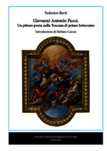 Giovanni Antonio Pucci. Un pittore poeta nella Toscana di primo Settecento