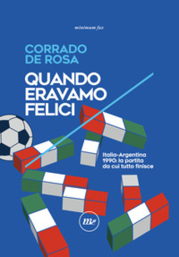 Quando eravamo felici. Italia-Argentina 1990: la partita da cui tutto finisce
