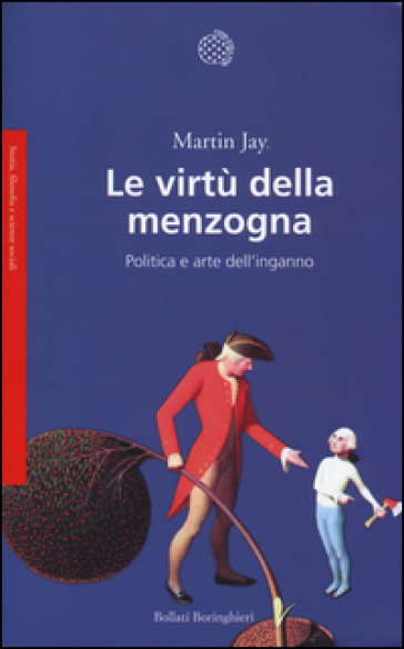 Le virtù della menzogna. Politica e arte dell'inganno
