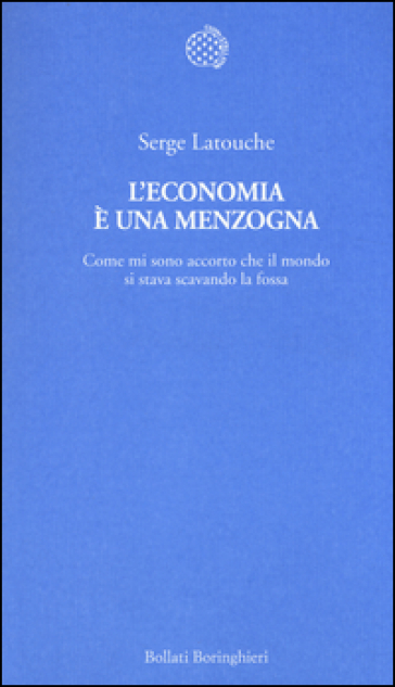 L'economia è una menzogna. Come mi sono accorto che il mondo si stava scavando la fossa