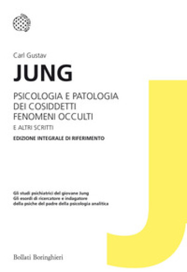 Psicologia e patologia dei cosiddetti fenomeni occulti e altri scritti. Ediz. integrale