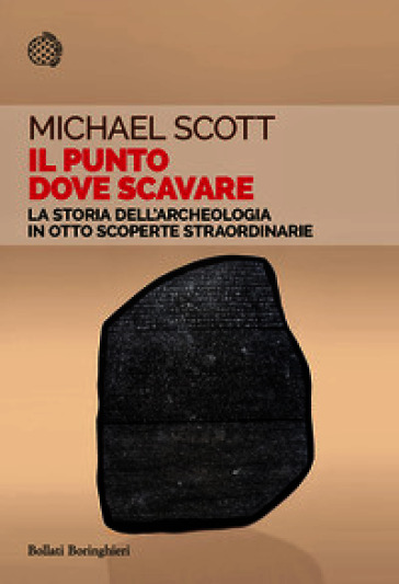 Il punto dove scavare. La storia dell'archeologia in otto scoperte straordinarie