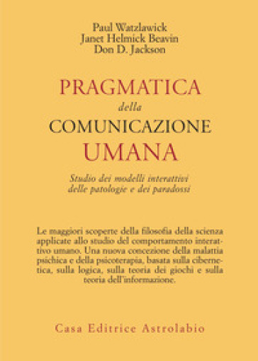 Pragmatica della comunicazione umana. Studio dei modelli interattivi, delle patologie e dei paradossi