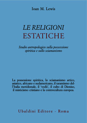 Le religioni estatiche. Studio antropologico della possessione spiritica e sullo sciamanismo