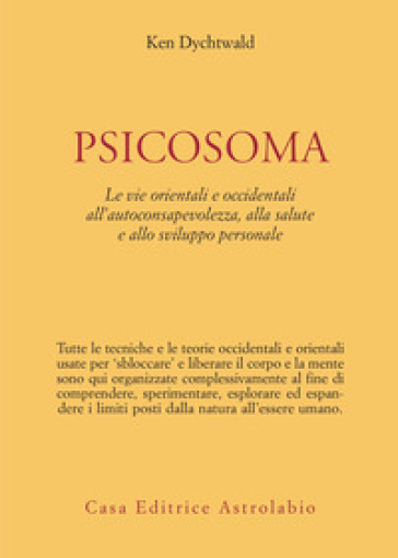 Psicosoma. Le vie orientali e occidentali all'autoconsapevolezza, alla salute e allo sviluppo personale