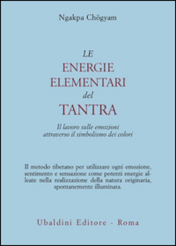 Le energie elementari del Tantra. Il lavoro sulle emozioni attraverso il simbolismo dei colori