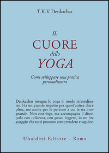 Il cuore dello yoga. Come sviluppare una pratica personalizzata