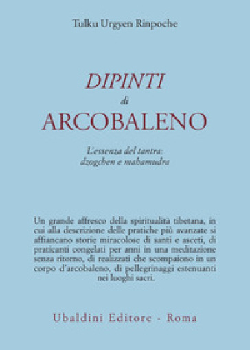 Dipinti d'arcobaleno. L'essenza del tantra: dzogchen e mahamudra