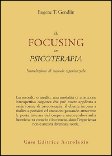 Il focusing in psicoterapia. Introduzione al metodo esperienziale