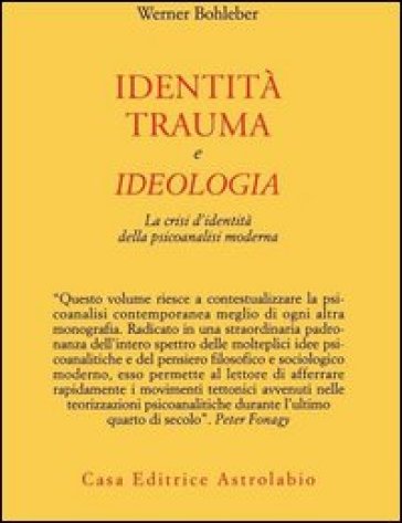 Identità, Trauma E Ideologia. La Crisi D'identità Della Psicoanalisi Moderna